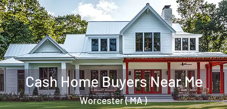 Cash Home Buyers Near Me Worcester ( MA )