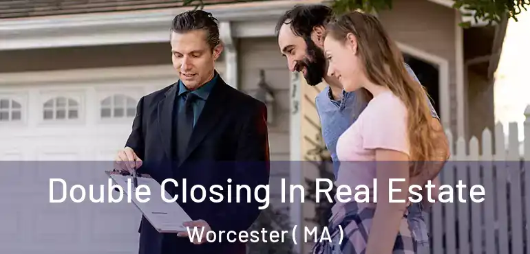  Double Closing In Real Estate Worcester ( MA )