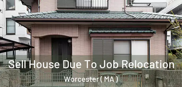  Sell House Due To Job Relocation Worcester ( MA )