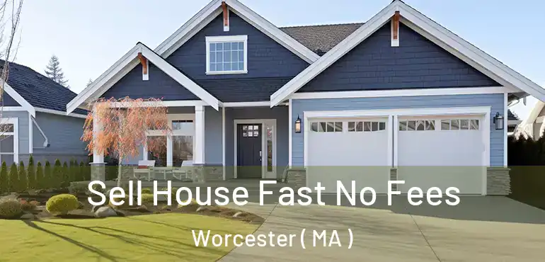  Sell House Fast No Fees Worcester ( MA )