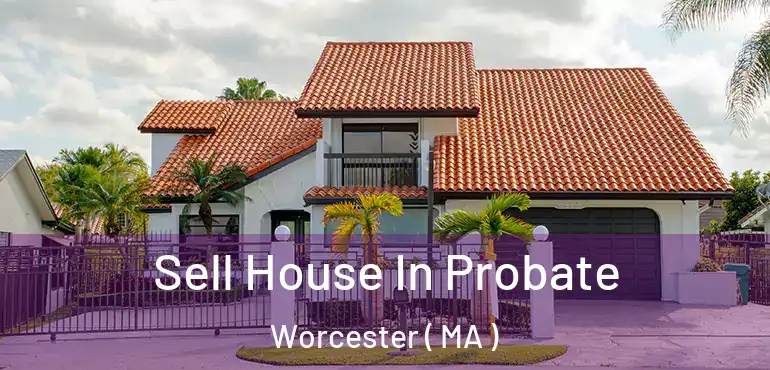  Sell House In Probate Worcester ( MA )