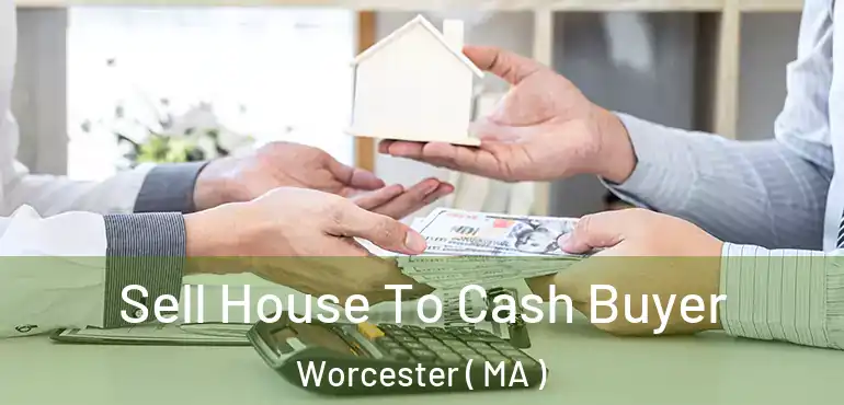  Sell House To Cash Buyer Worcester ( MA )