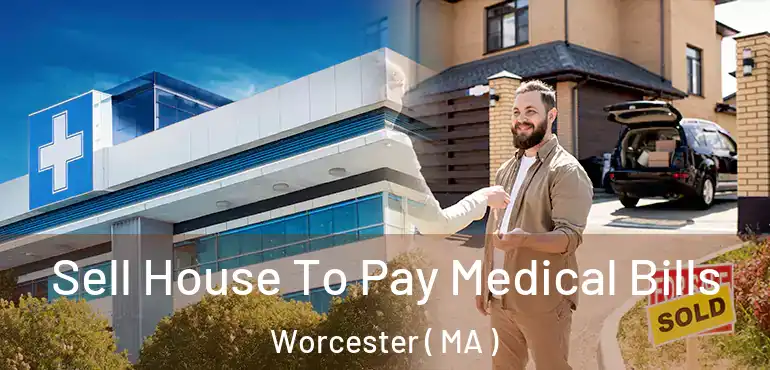  Sell House To Pay Medical Bills Worcester ( MA )