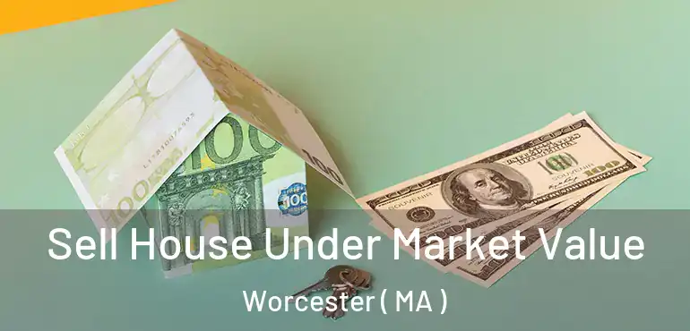 Sell House Under Market Value Worcester ( MA )