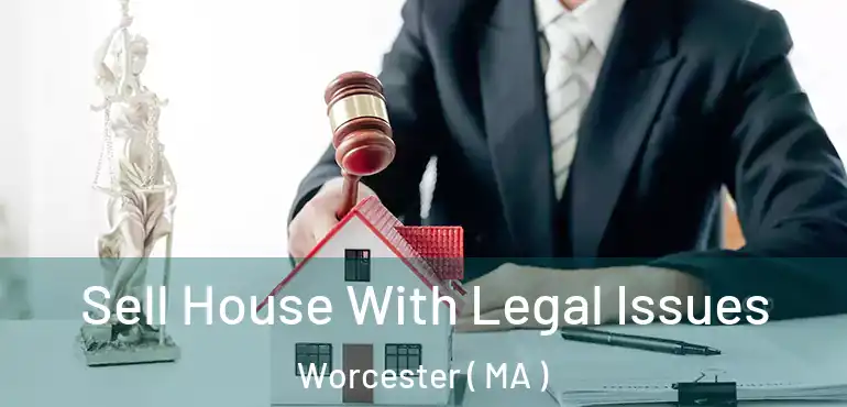 Sell House With Legal Issues Worcester ( MA )