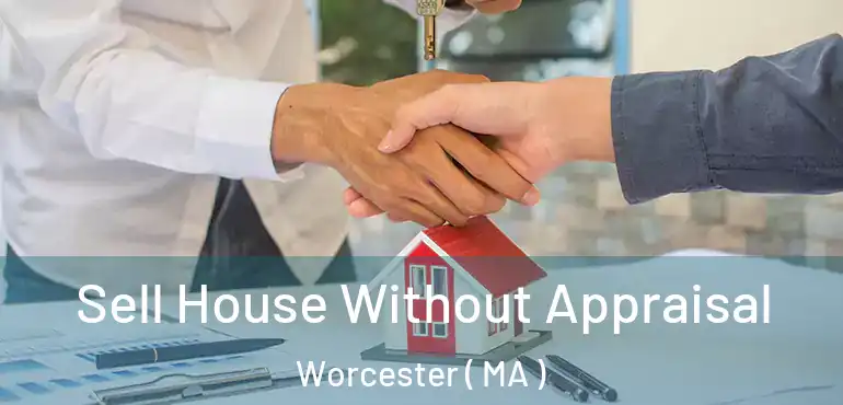  Sell House Without Appraisal Worcester ( MA )