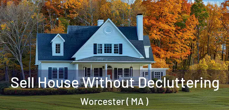  Sell House Without Decluttering Worcester ( MA )