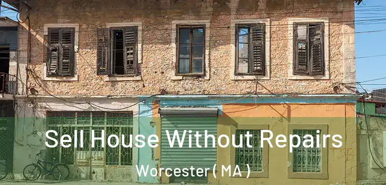 Sell House Without Repairs Worcester ( MA )